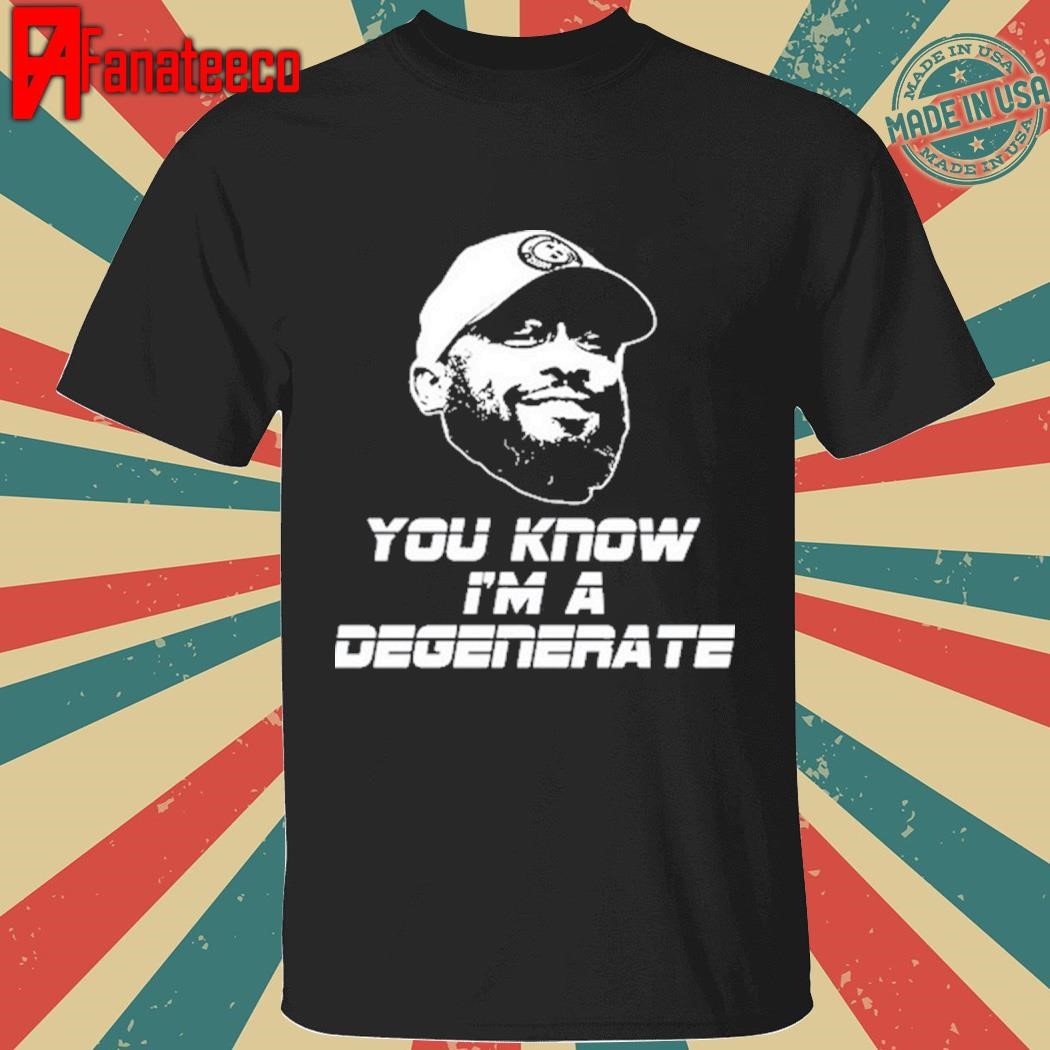 Original You Know I'm A Degenerate T Shirt, Hoodie