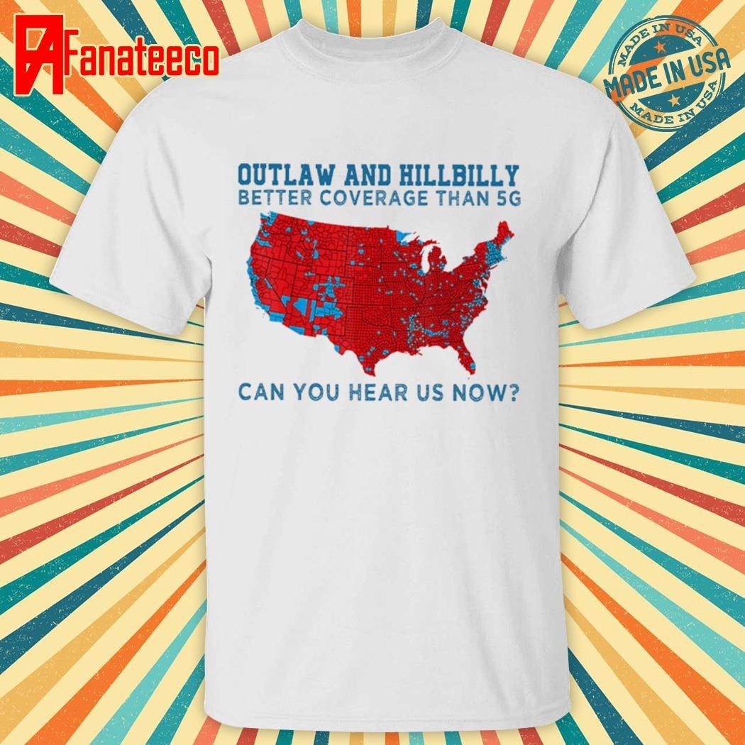 Outlaw And Hillbilly Better Coverage Than 5G Can You Hear Us Now Shirt