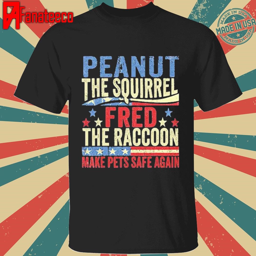 Peanut The Squirrel And Fred The Raccoon Make Pets Safe Again Shirt