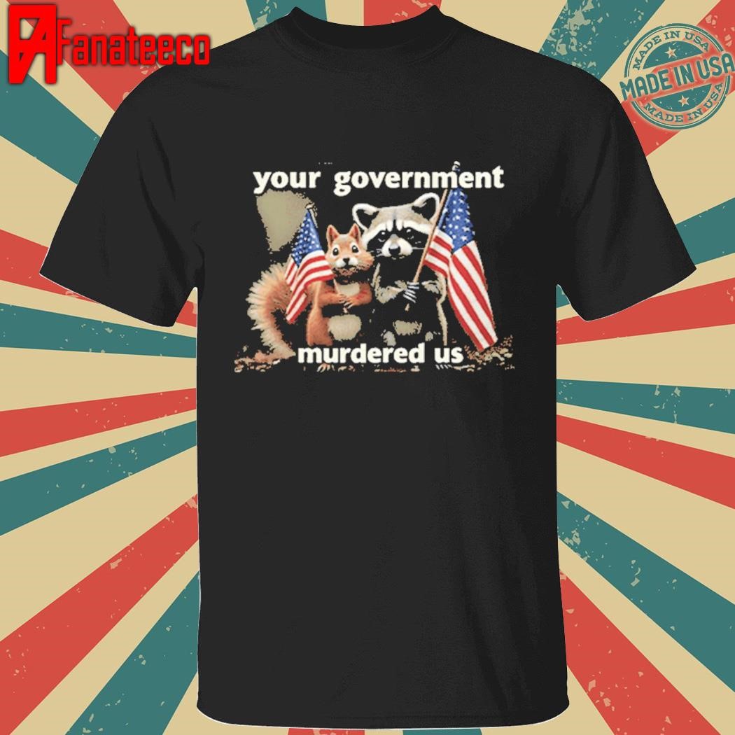 Peanut The Squirrel & Fred The Raccoon Mark Longo Your Government Murdered Us Shirt