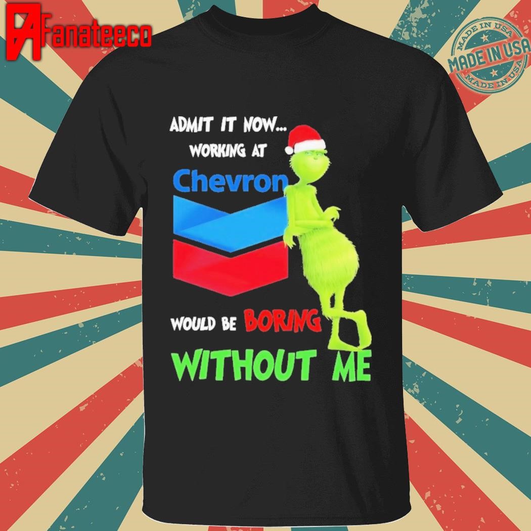 Premium Santa Grinch Admit It Now Working At Chevron Would Be Boring Without Me Christmas shirt