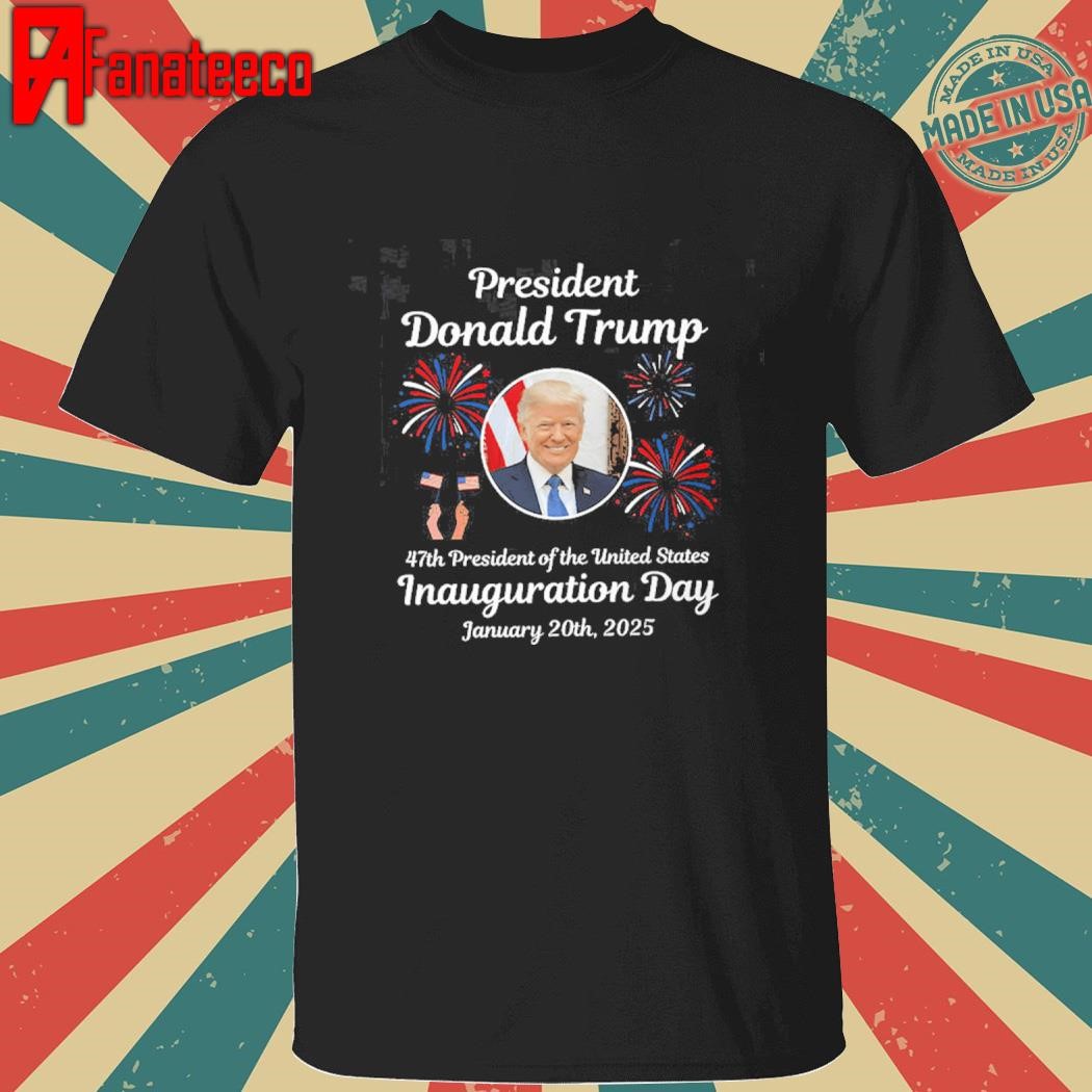 President Donald Trump 47th President Of The United States Inauguration Day January 20th 2025 Shirt