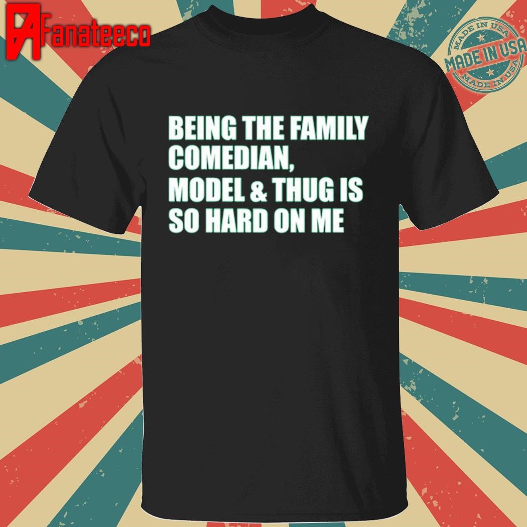 Recovered File Being The Family Comedian Model & Thug Is So Hard On Me Shirt