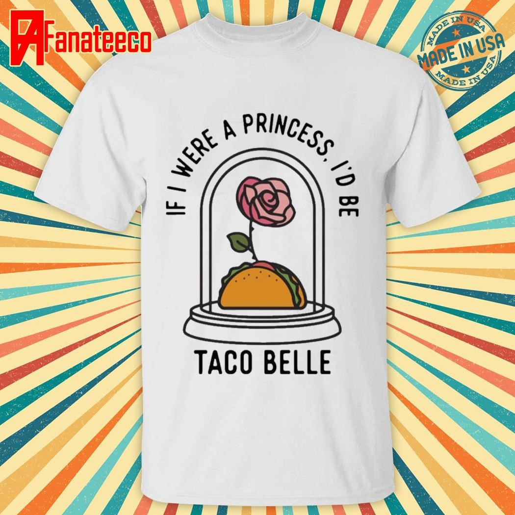 Rose If I Were A Princess I’d Be Taco Belle Shirt