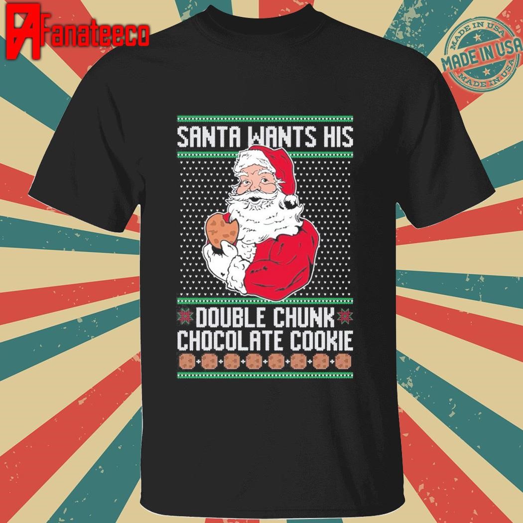 Santa wants his Double Chunk Chocolate Cookie Ugly christmas shirt