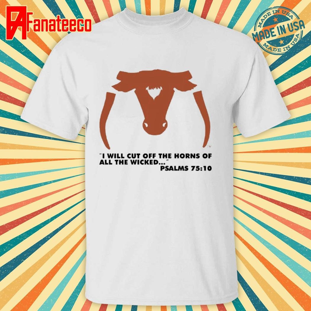 Saw 'Em Off I Will Cut Off The Horns Of All The Wicked Tee Shirt