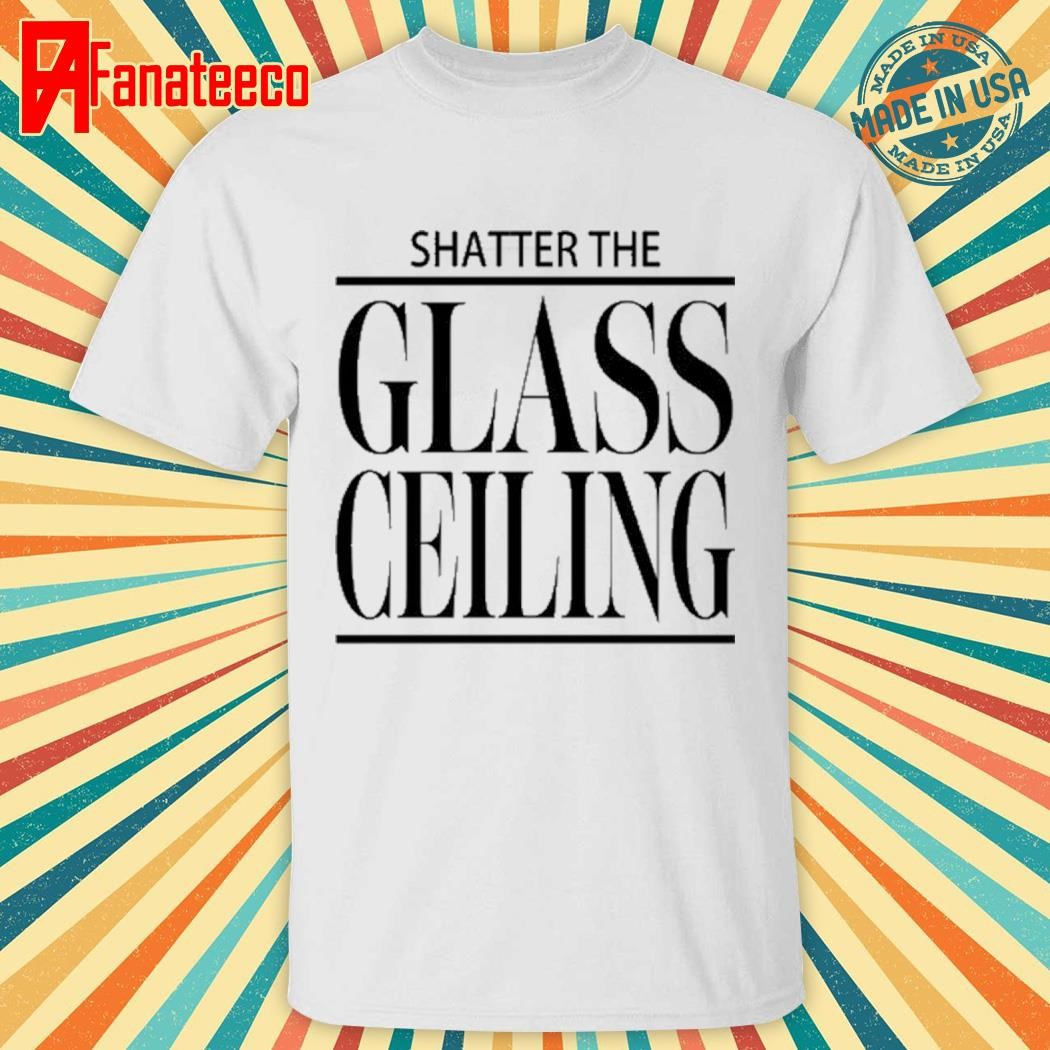 Shatter The Glass Ceiling shirt