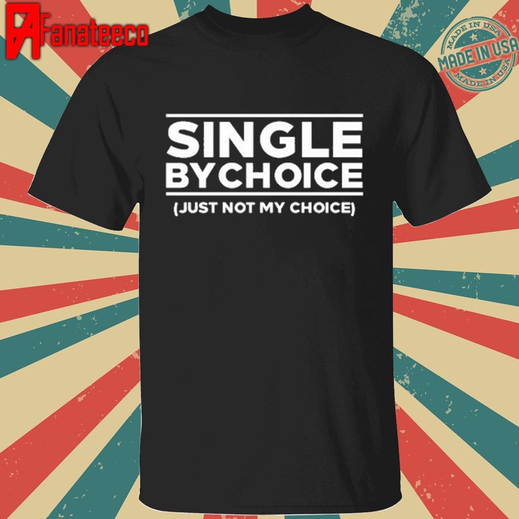 Single By Choice Just Not My Choice Shirt