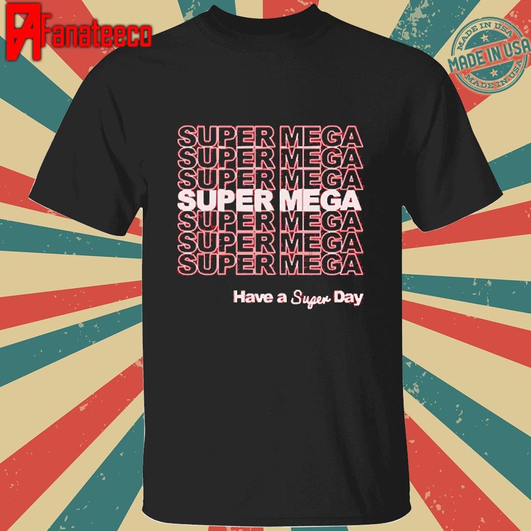 Super Mega Have A Super Day Shirt