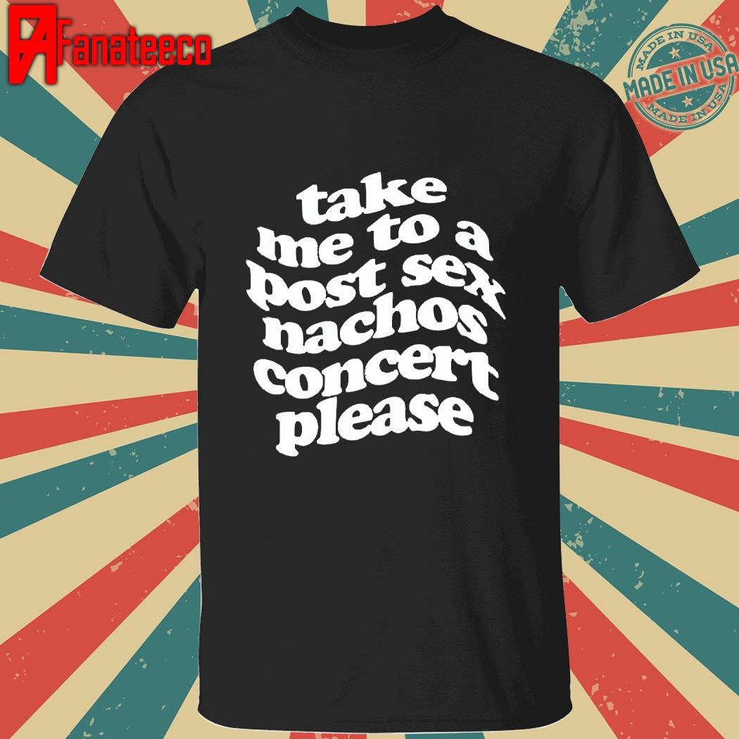 Take Me To A Post Sec Nachos Concert Please Tee shirt