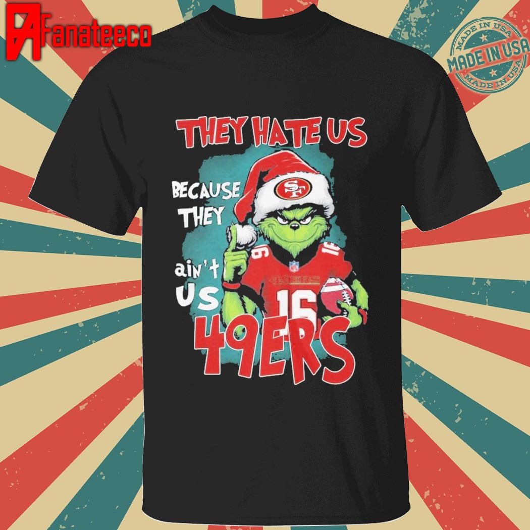 They Hate Us Because They Aint Us San Francisco 49ers shirt