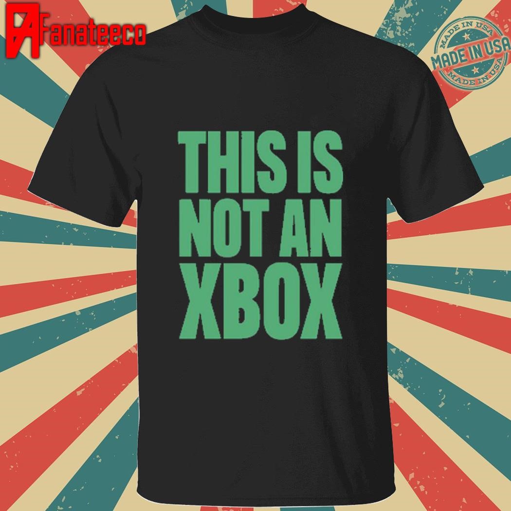 This Is Not An Xbox Shirt