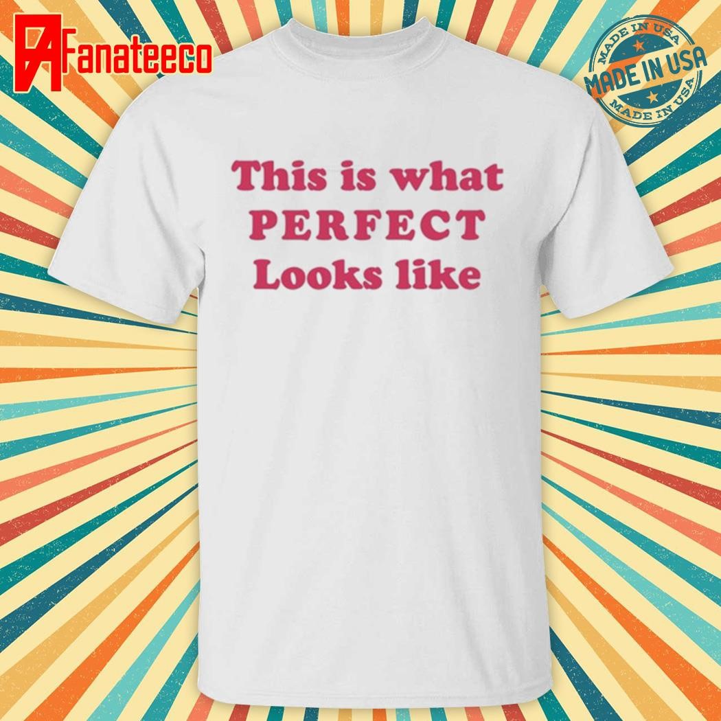 This Is What Perfect Looks Like shirt