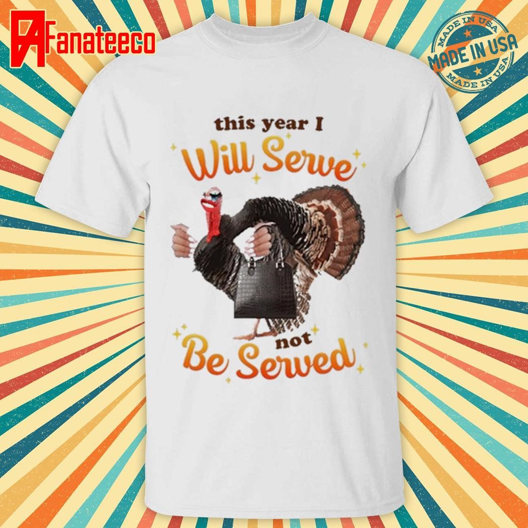 This Year I Will Serve Not Be Served Shirt