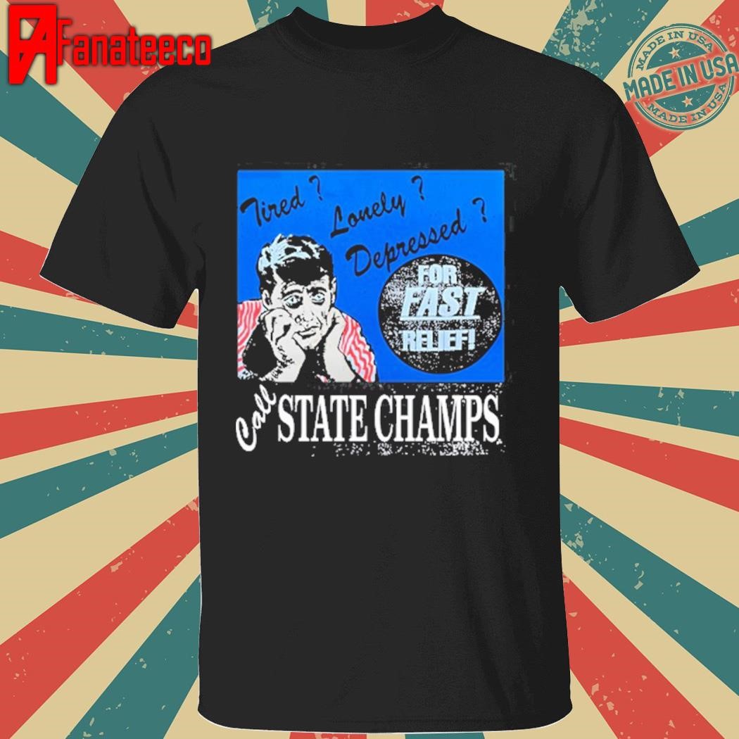 Tired Lonely Depressed Call State Champs Shirt