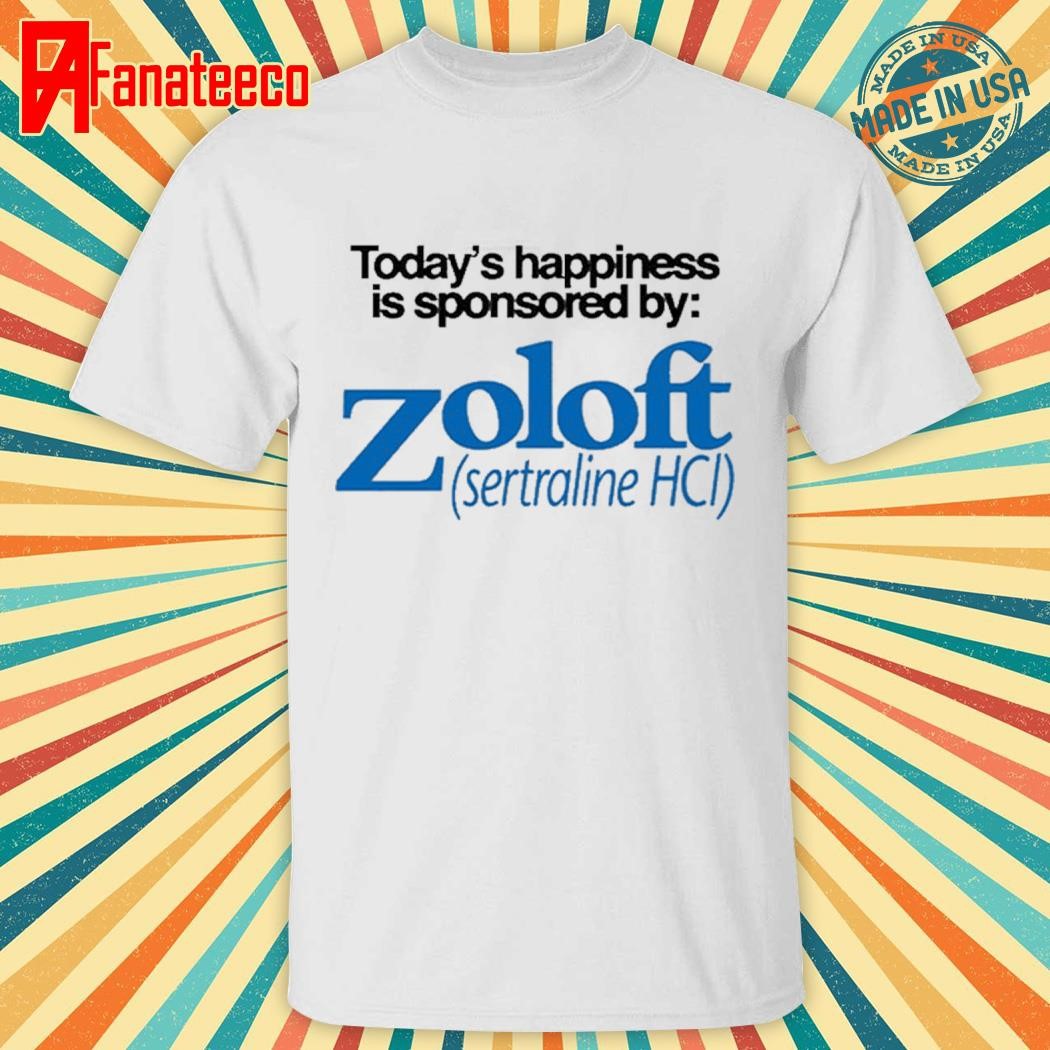 Today’s Happiness Is Sponsored By Zoloft Sertraline Hcl 2024 Shirt