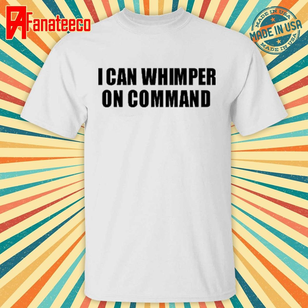 Top I Can Whimper On Command T-Shirt