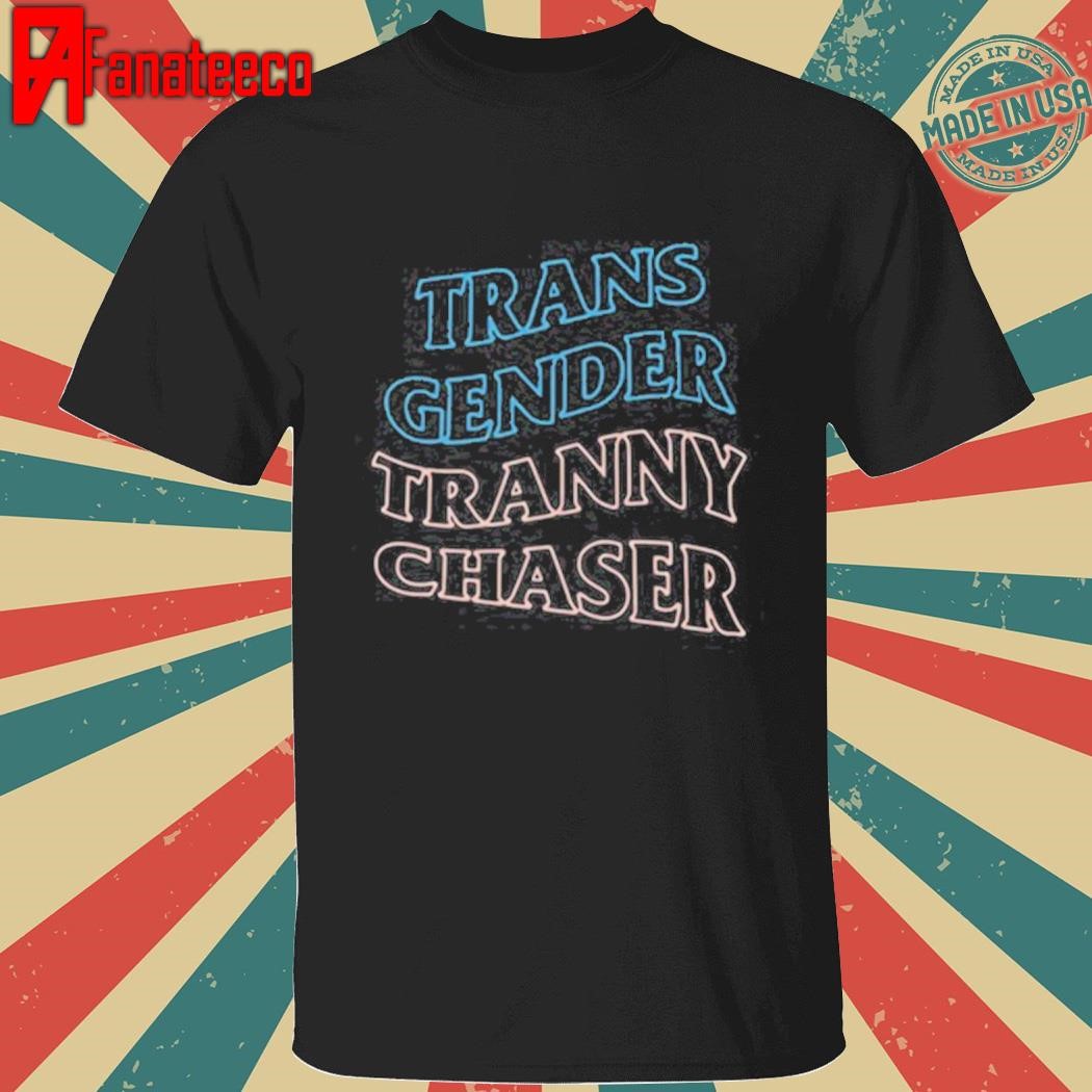 Trans Gender Tranny Chaser T Shirt