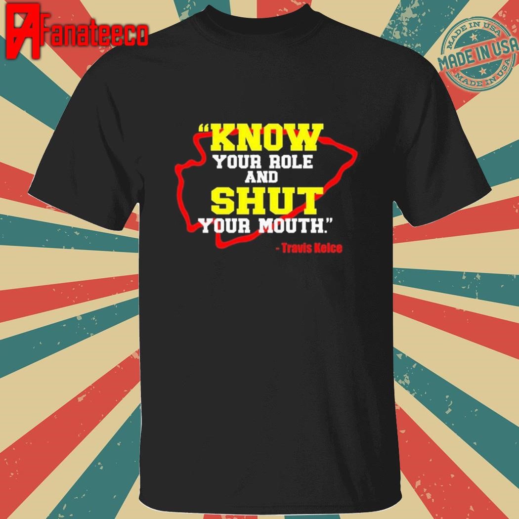 Travis Kelce Know Your Role And Shut Your Mouth Shirt