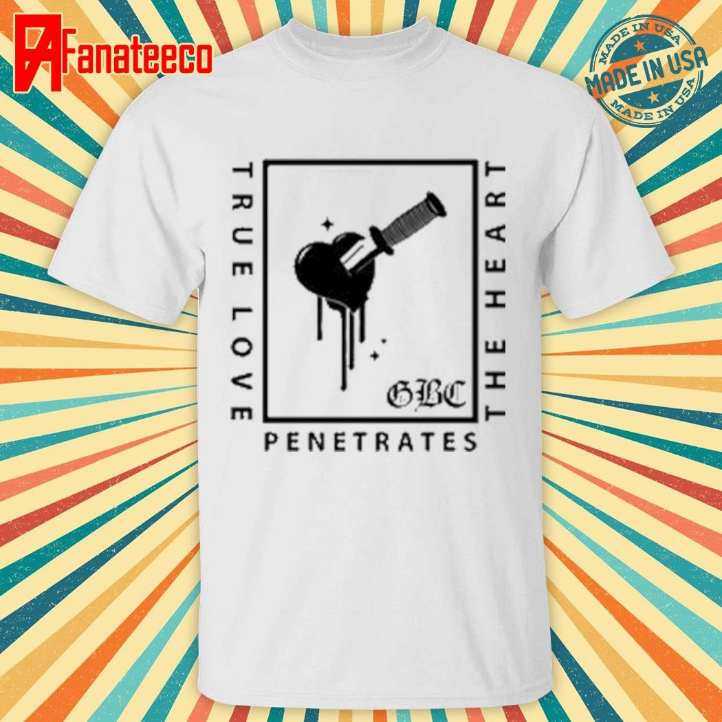 True Love Penetrates The Heart Shirt