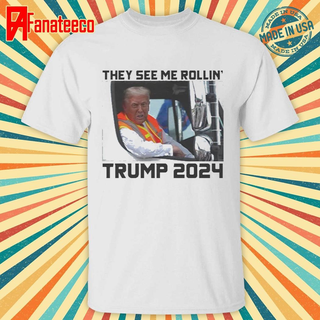 Trump 2024 Garbage Truck They See Me Rollin’ Shirt