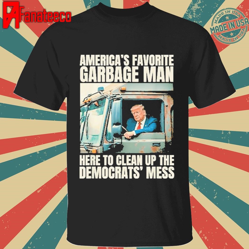 Trump America’s Favorite Garbage Man Here To Clean Up The Democrats’ Mess Shirt