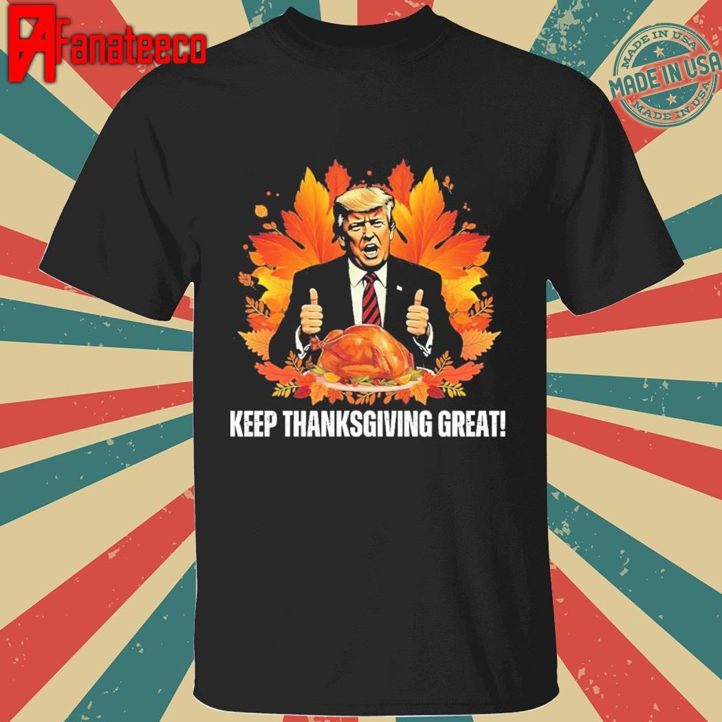 Trump Keep Thanksgiving Great Shirt