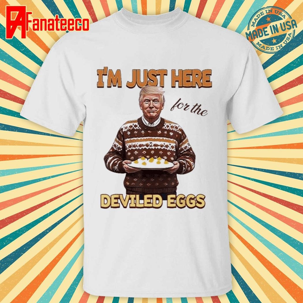 Trump Thanksgiving I’m Just Here For The Deviled Eggs 2024 Shirt