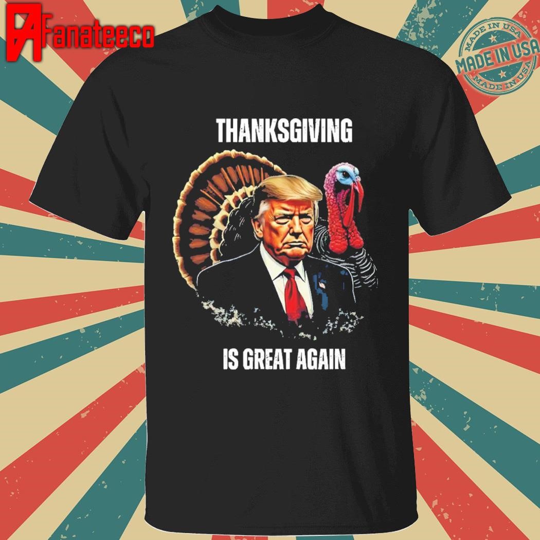 Trump Thanksgiving Is Great Again Shirt