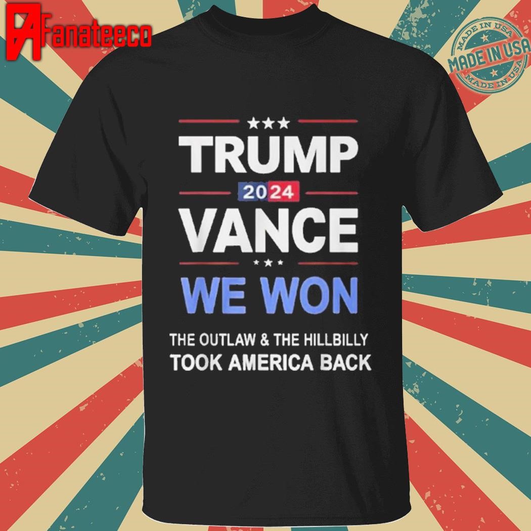 Trump Vance 2024 We Won The Outlaw and The Hillbilly Took America Back Shirt