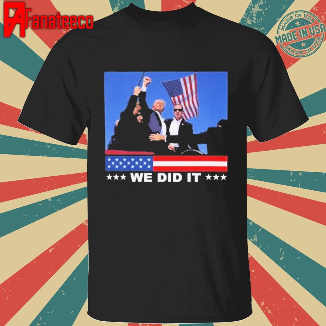 Trump We Did It Shirt