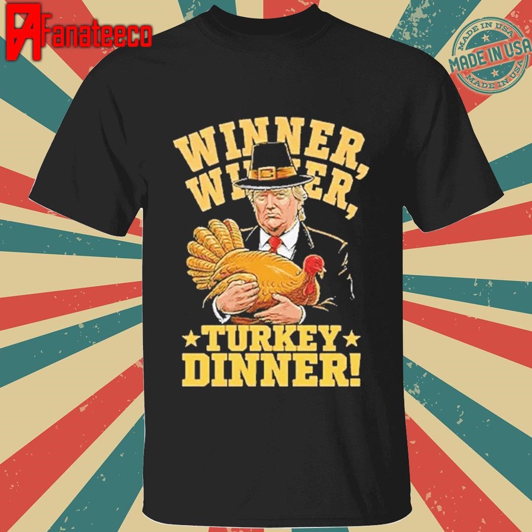 Trump Winner Winner Turkey Dinner Thanksgiving Shirt