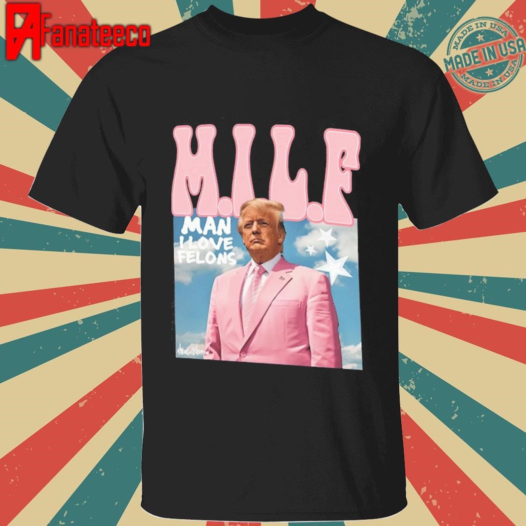 Trump m.i.l.f Man I Love Felons shirt