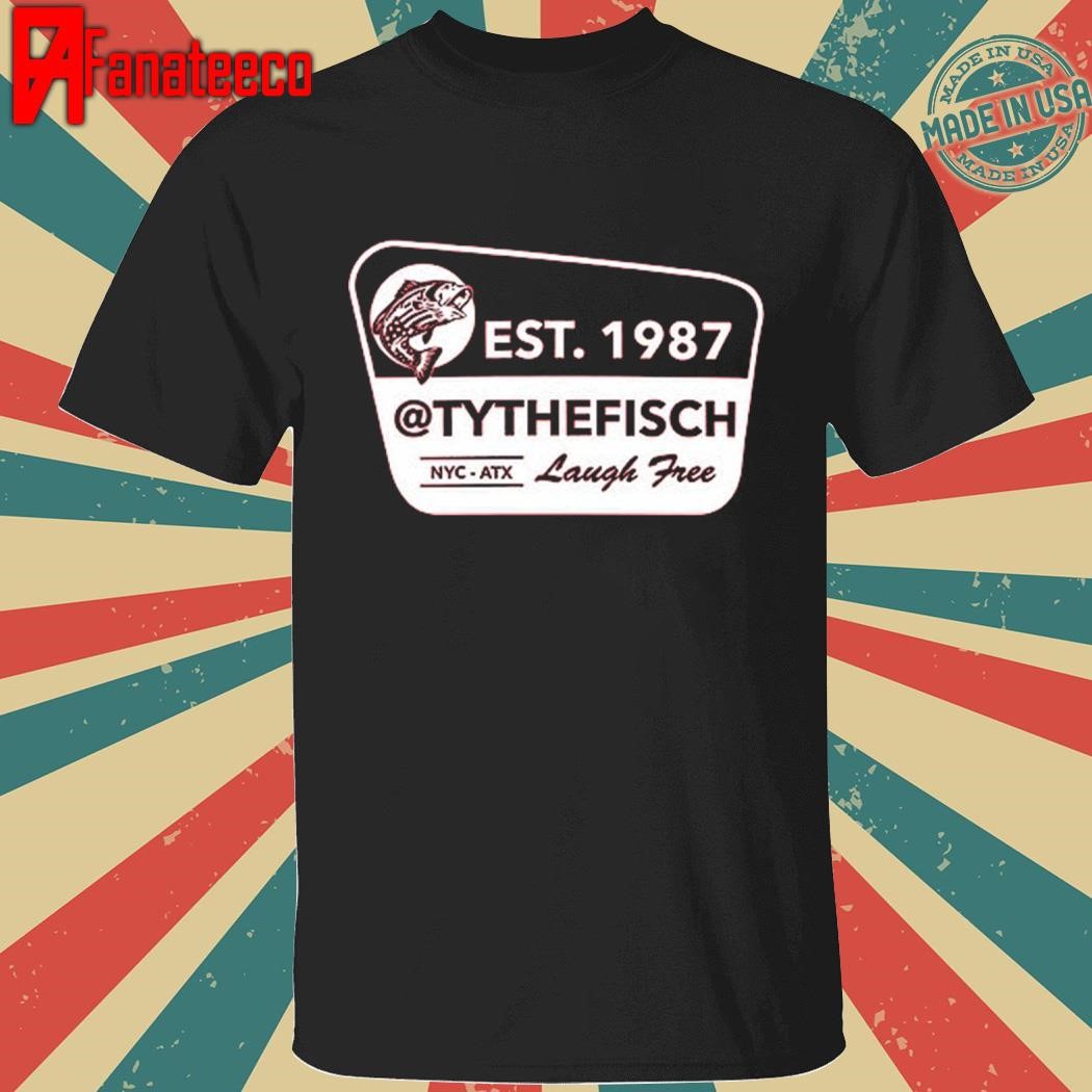 Tyler Fischer Fisch Est 1987 Tythefisch Laugh Free Shirt