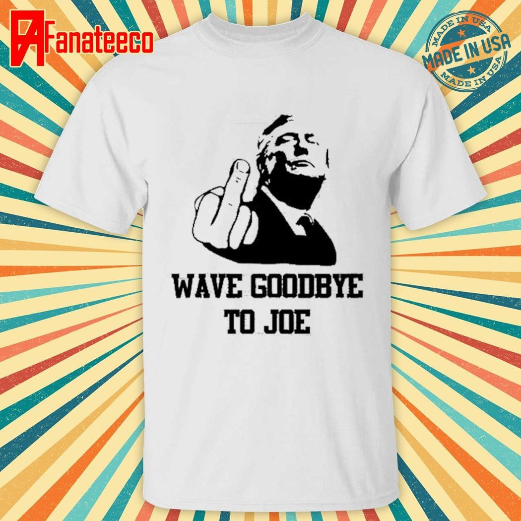 Wave Goodbye To Joe shirt