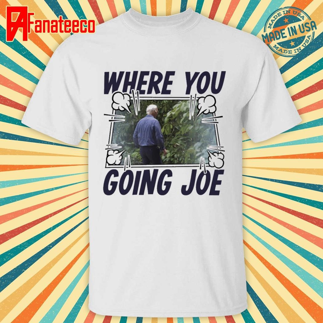 Where You Going Joe Biden Shirt