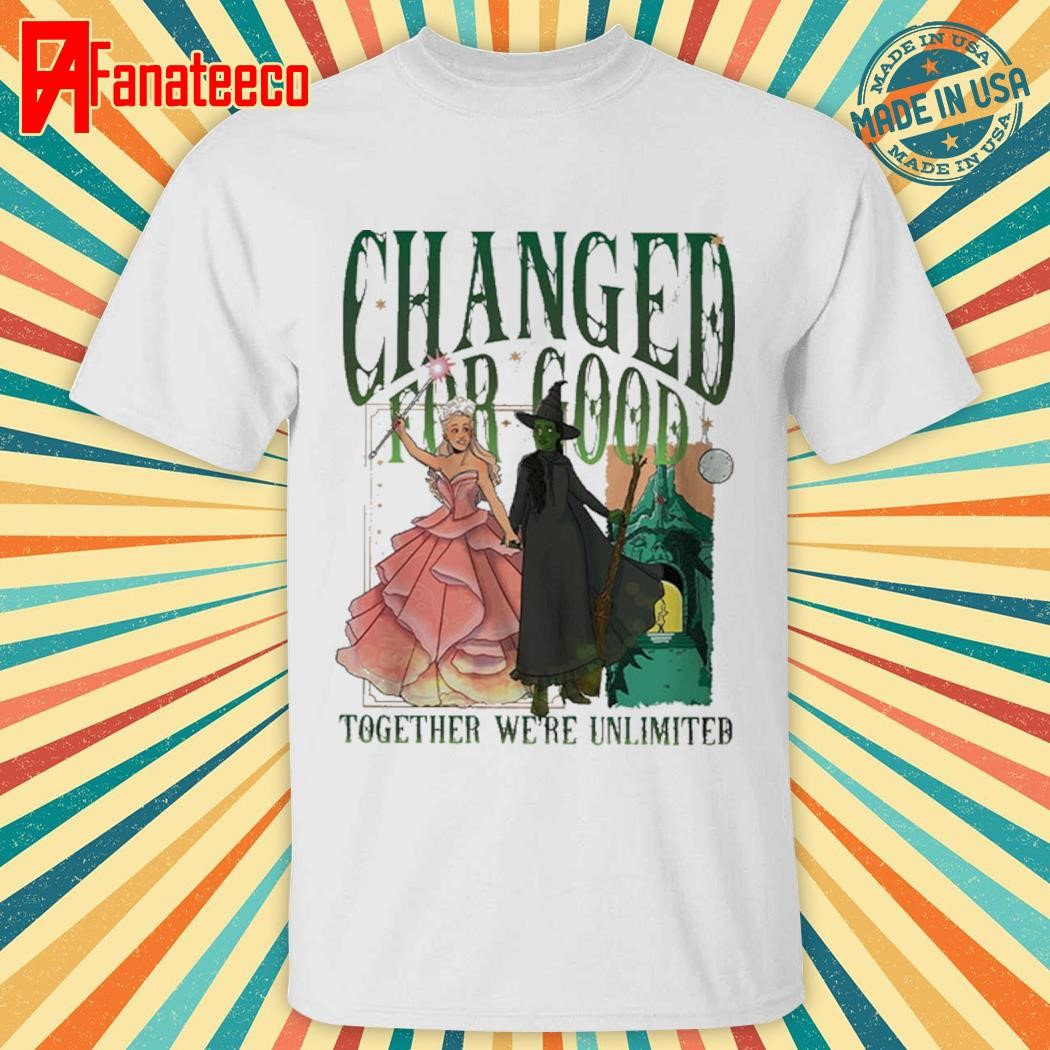 Wicked Changed For Good Together We’re Unlimited Shirt