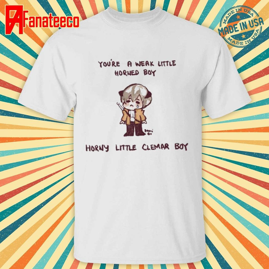 You're A Weak Little Horned Boy Horny Little Clemar Boy Shirt