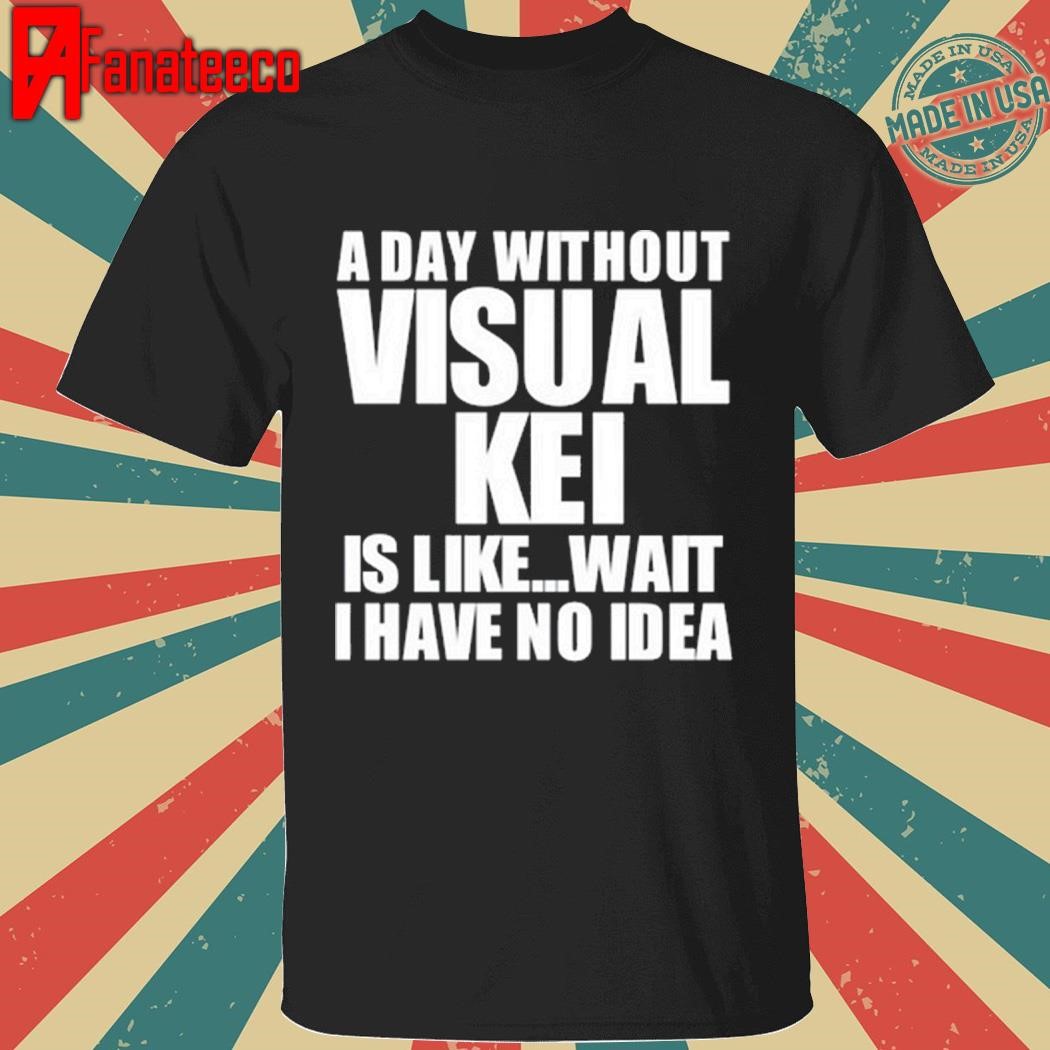 A Day Without Visual Kei Is Like Wait I Have No Idea 2025 Tee Shirt