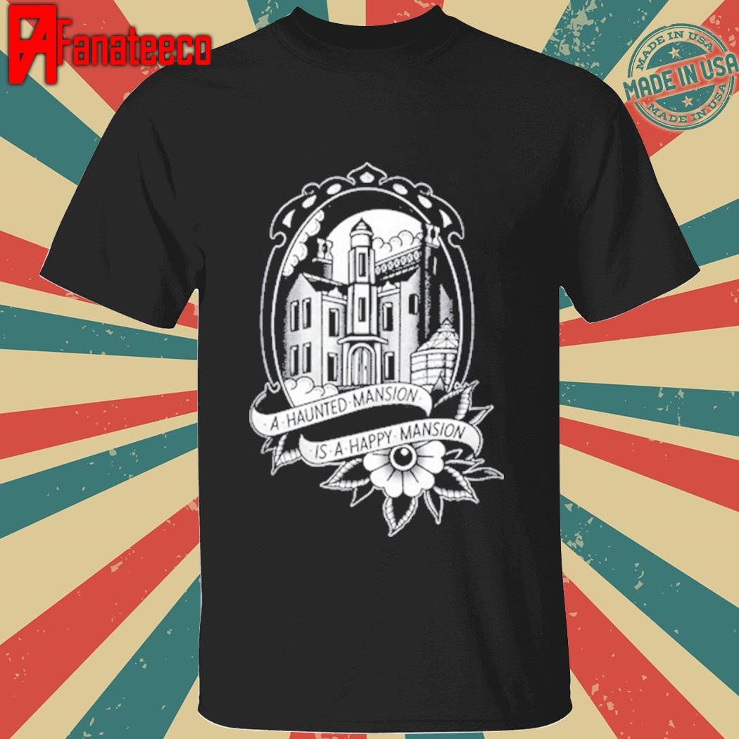 A Haunted Mansion Is A Happy Mansion Shirt