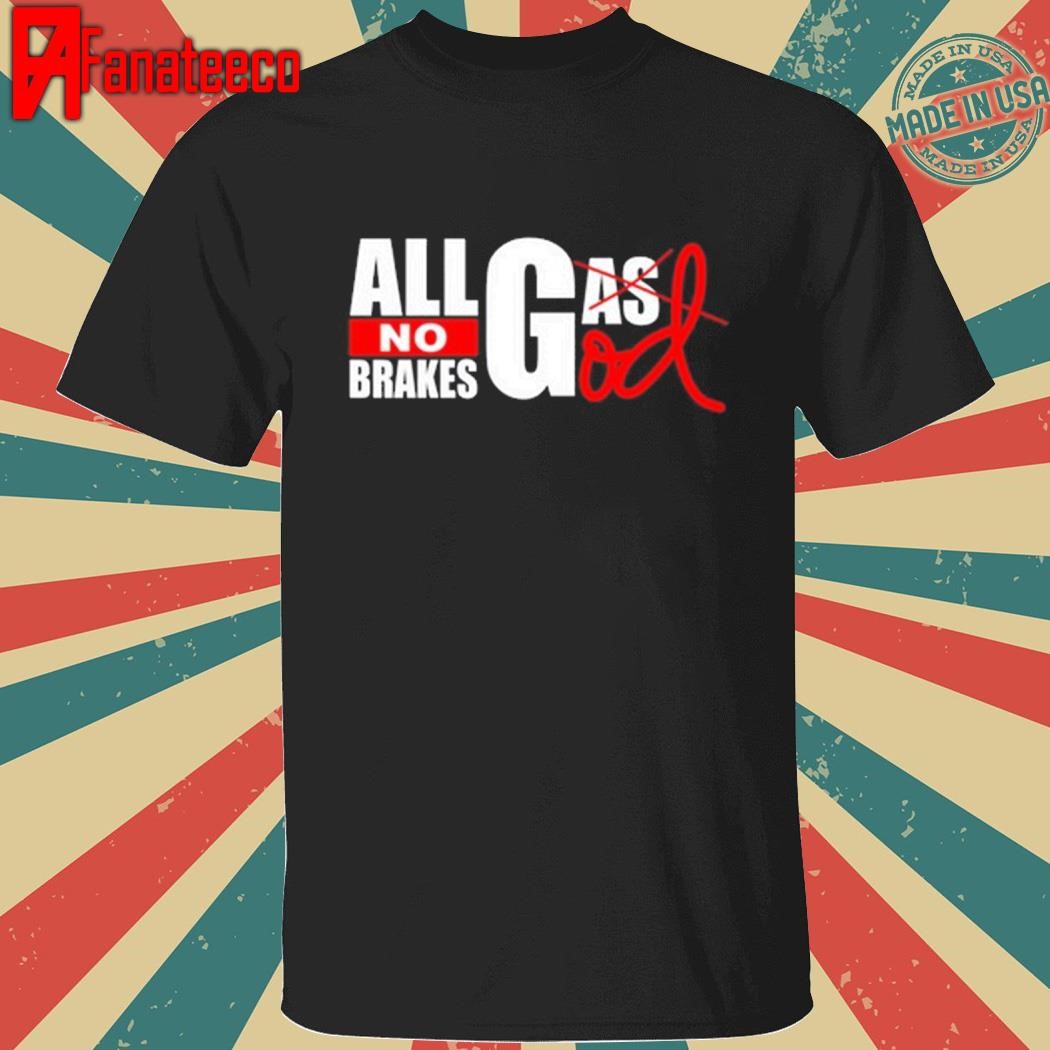 All Gas God No Brakes Tee Shirt