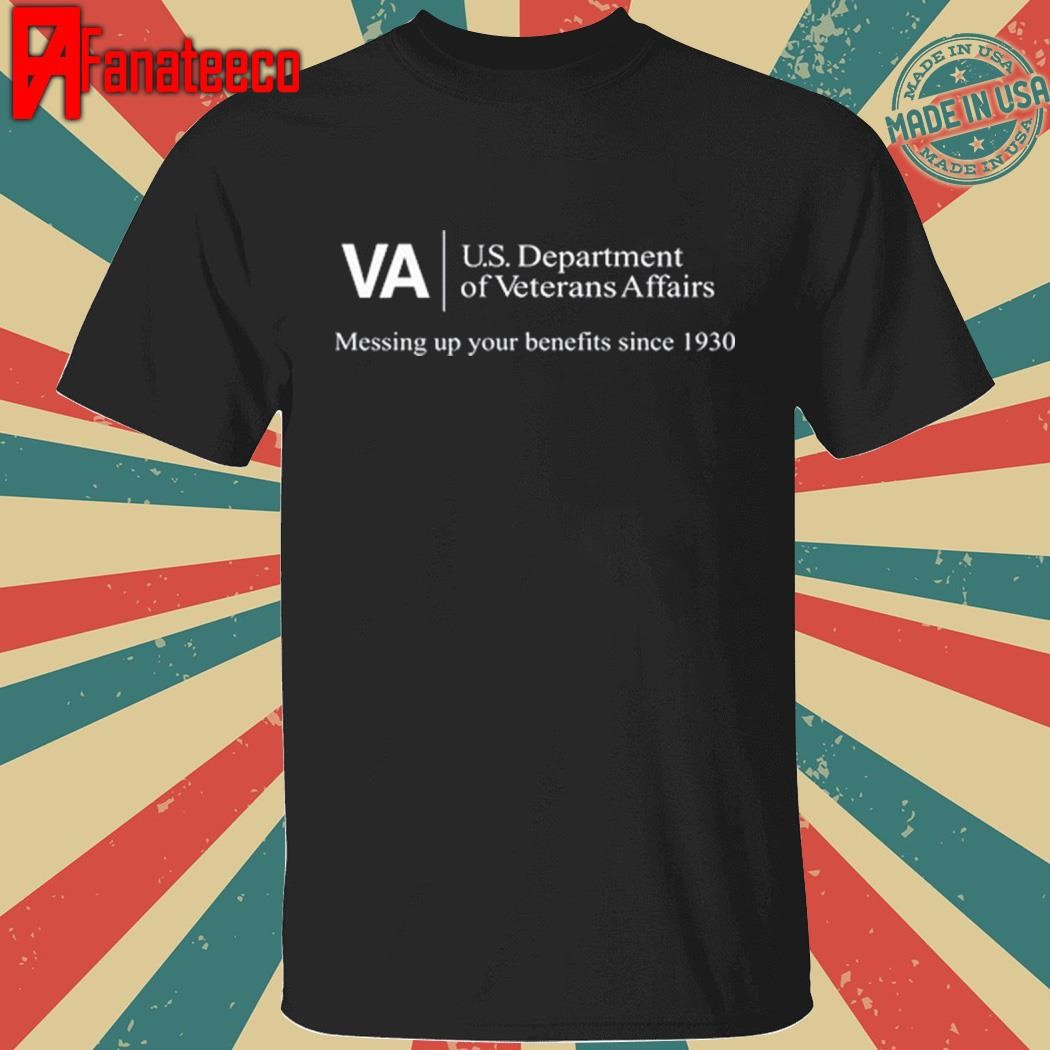 Army Veteran Va U.S. Department Of Veterans Affairs Messing Up Your Benefits Since 1930 Shirt