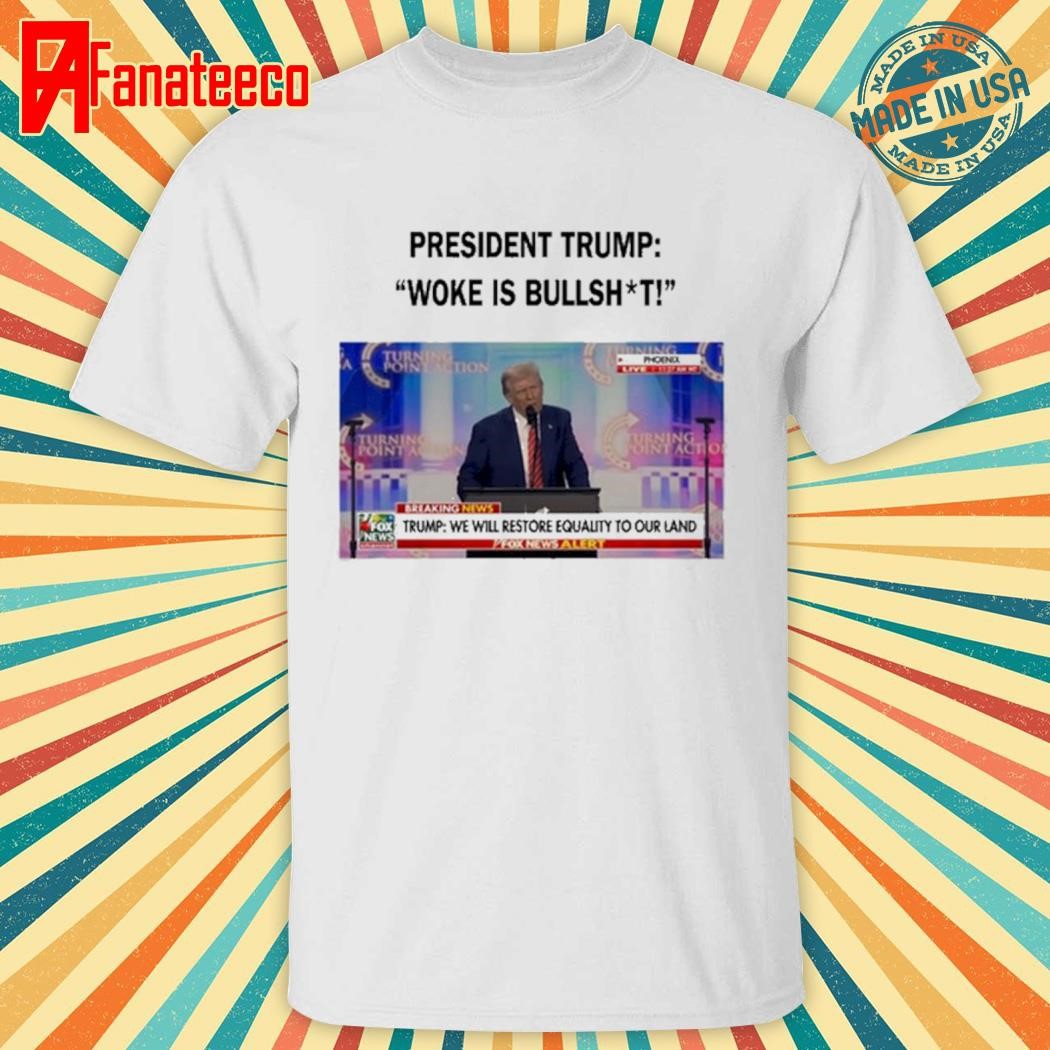 Best President Trump Woke Is Bullshit Shirt