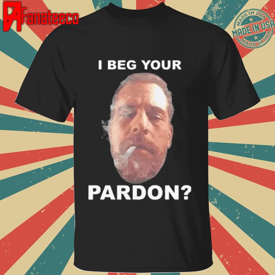 Biden Hunter I Beg Your Pardon Shirt