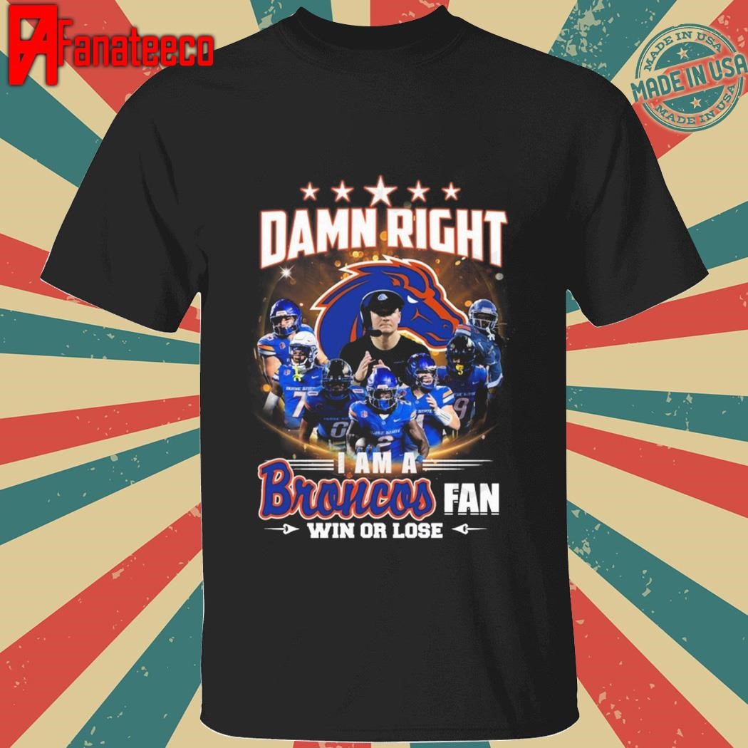 Boise State Broncos – Damn Right I Am A Broncos Fan Win Or Lose shirt