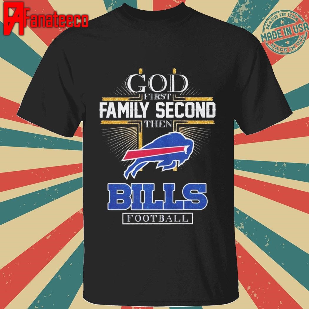 Buffalo Bills – God First Family Second Then Bills Football 2025 shirt