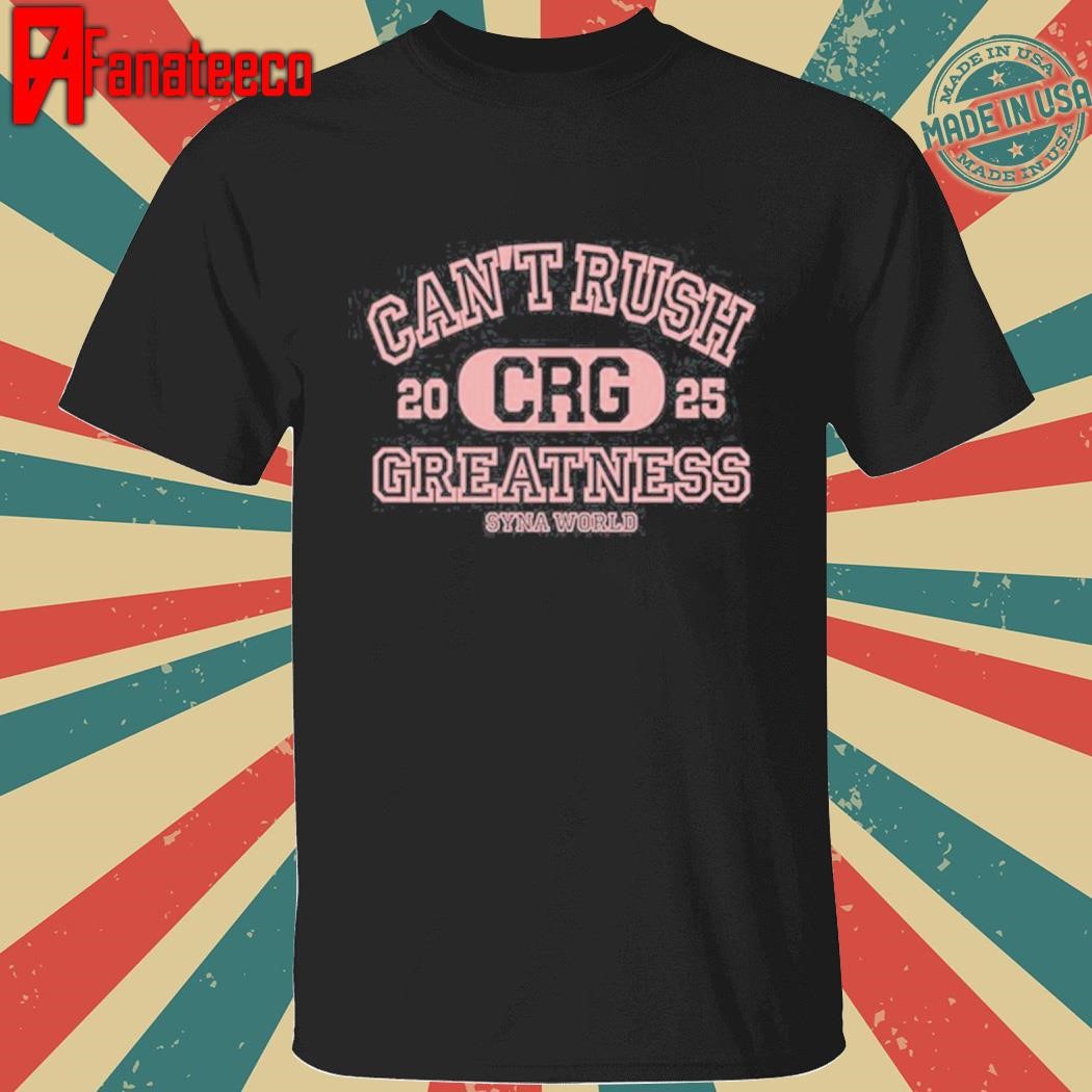 Can't Rush Greatness Syna World Crg 2025 Shirt