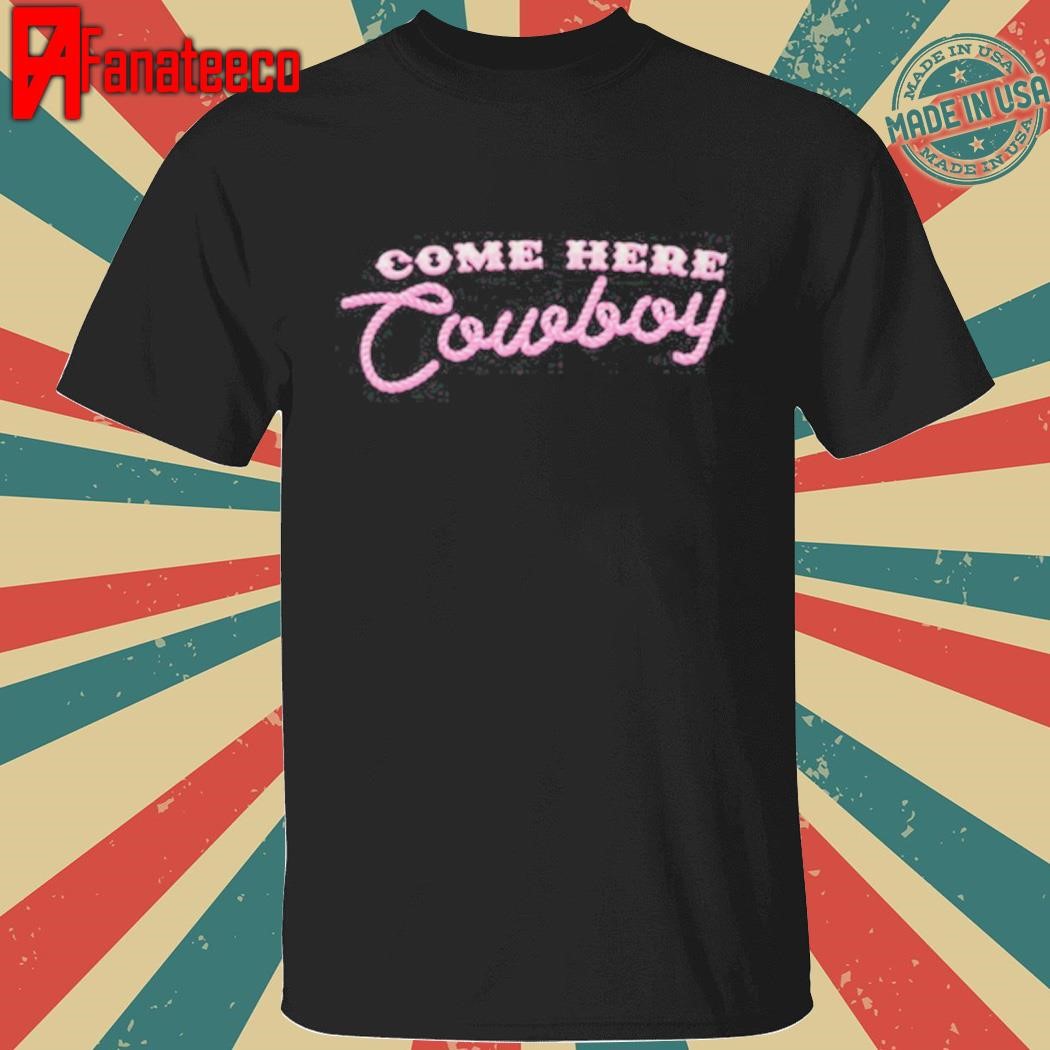 Come Here Cowboy shirt