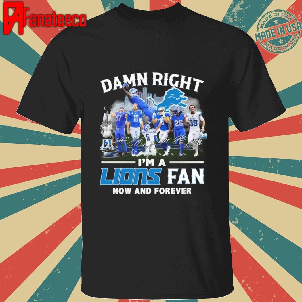 Damn Right I Am A Detroit Lions Fan Now And Forever Signatures 2025 shirt