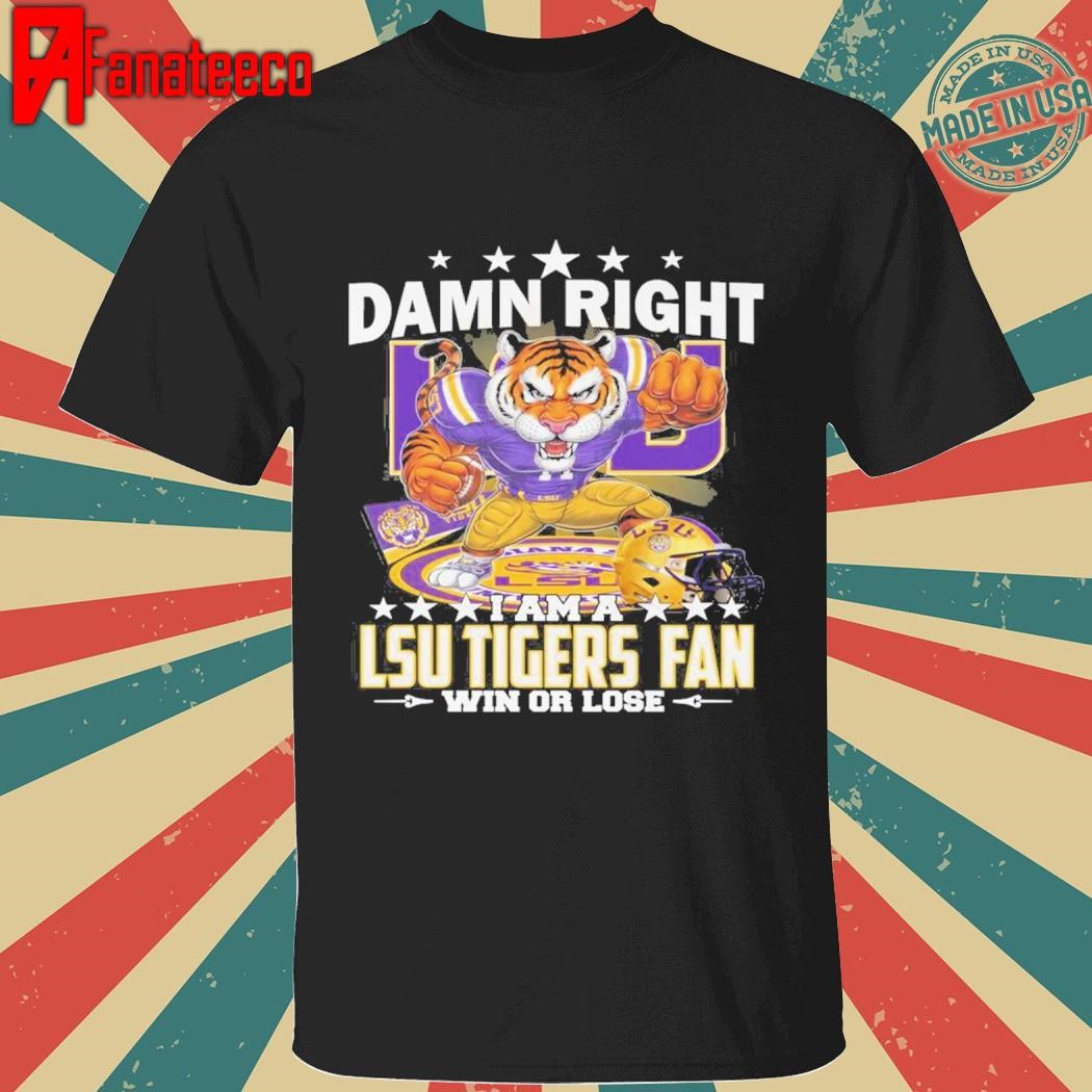 Damn Right I Am A LSU Tigers Fans Win Or Lose Mascot shirt